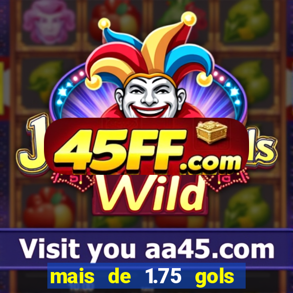 mais de 1.75 gols o que significa estrela bet